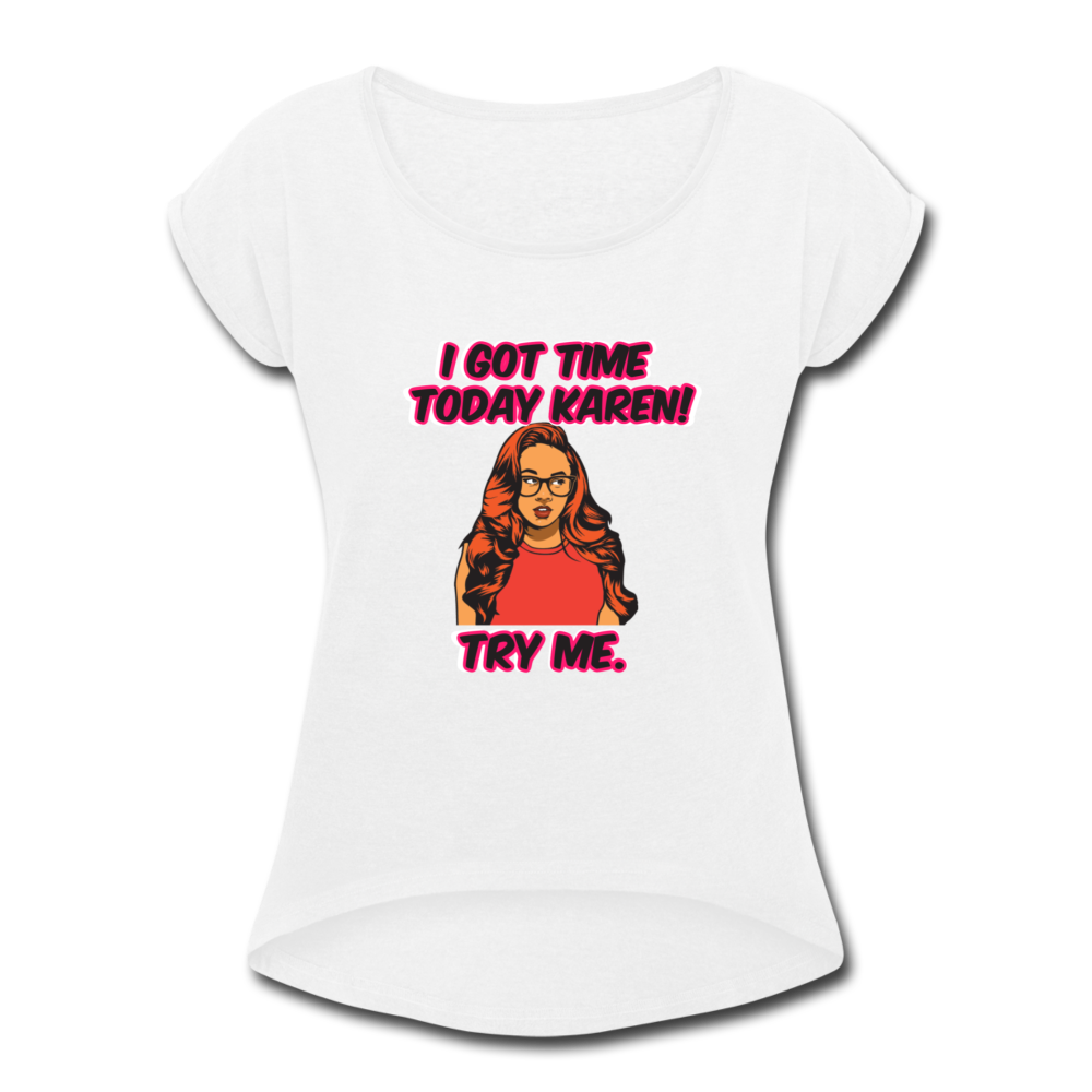 I Got Time Karen- Women's Roll Cuff T-Shirt - white