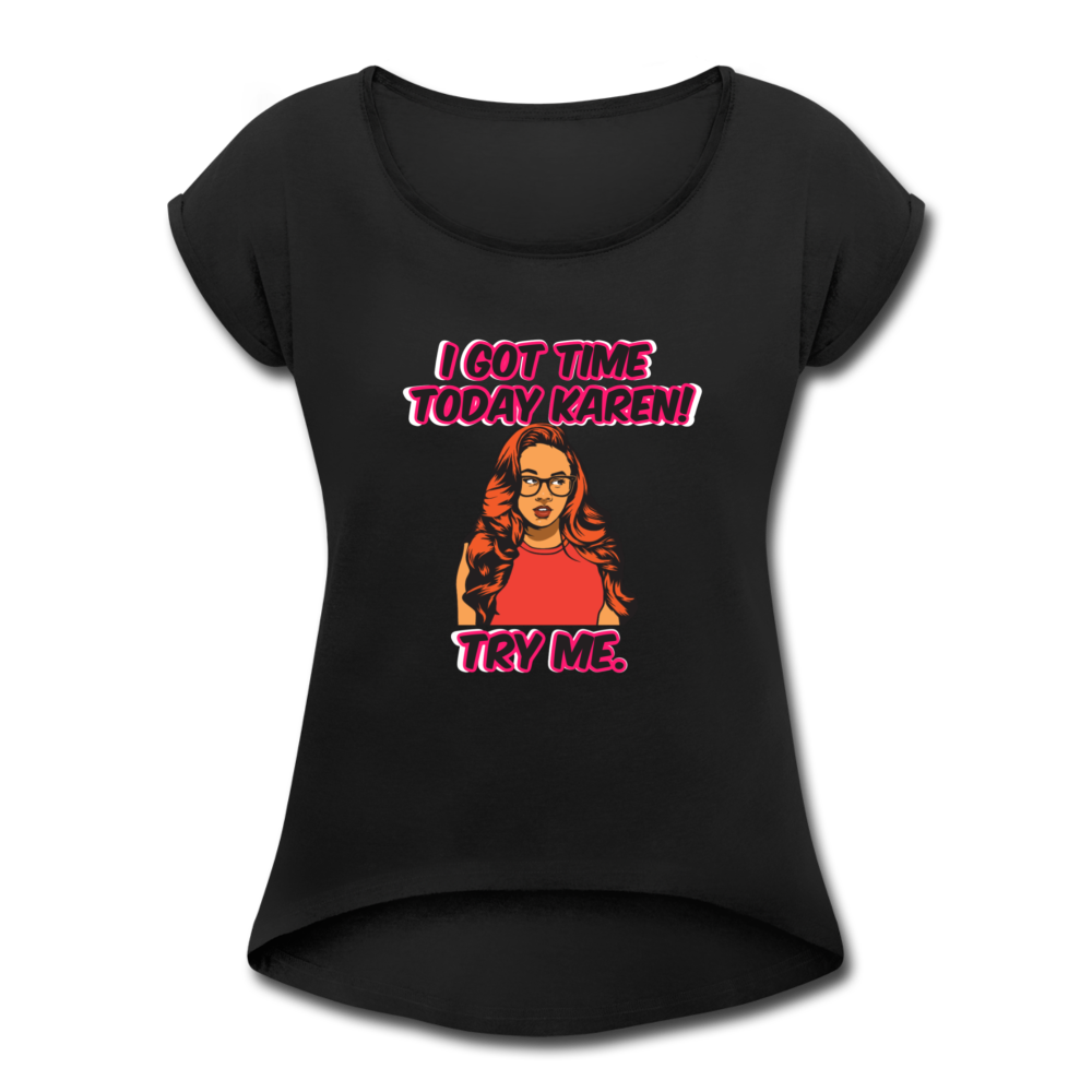 I Got Time Karen- Women's Roll Cuff T-Shirt - black