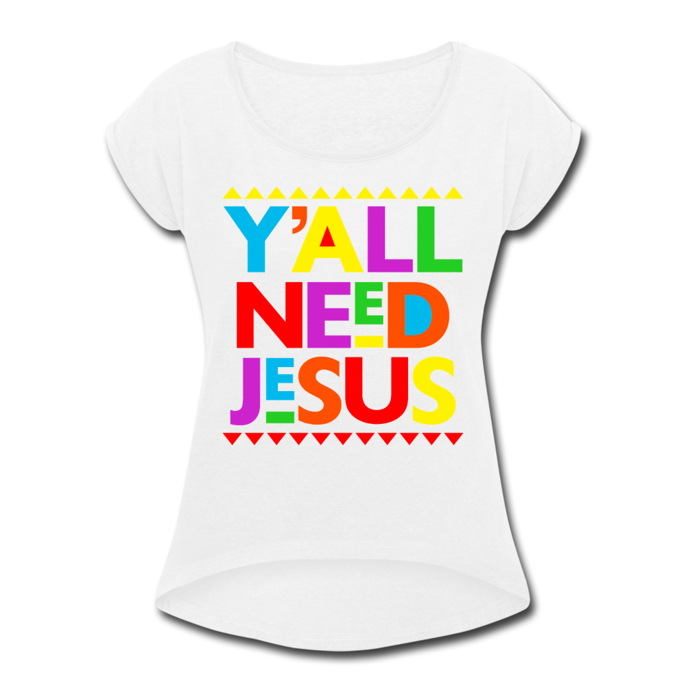 Yall Need Jesus-Women's Roll Cuff T-Shirt - white