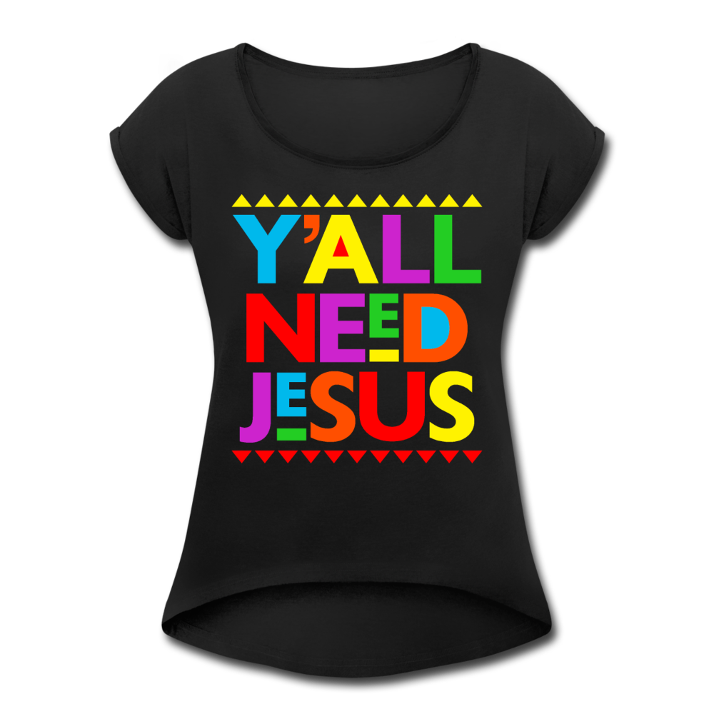 Yall Need Jesus-Women's Roll Cuff T-Shirt - black