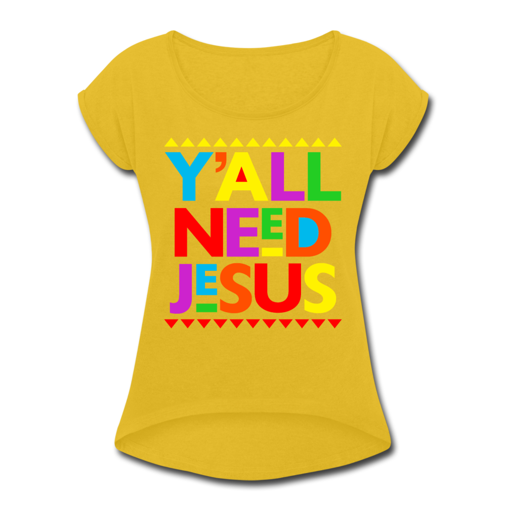 Yall Need Jesus-Women's Roll Cuff T-Shirt - mustard yellow