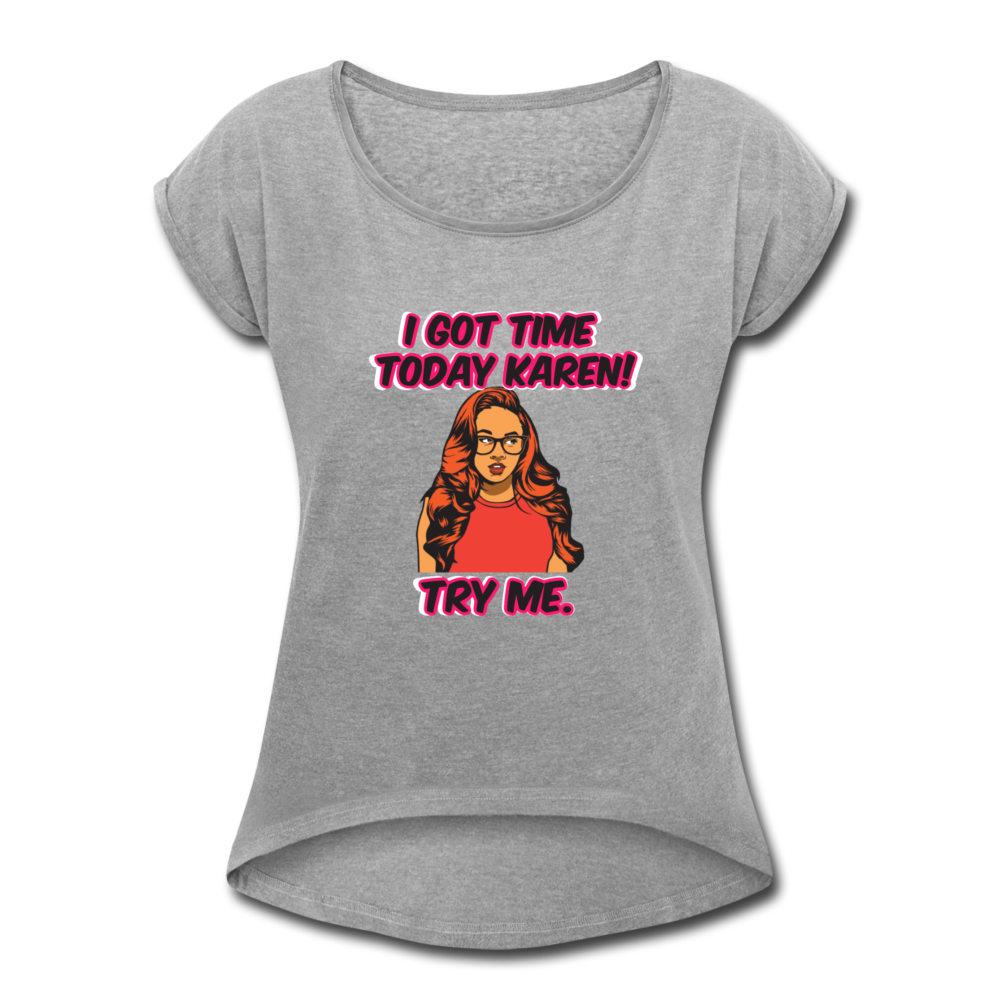 I Got Time Karen- Women's Roll Cuff T-Shirt - heather gray