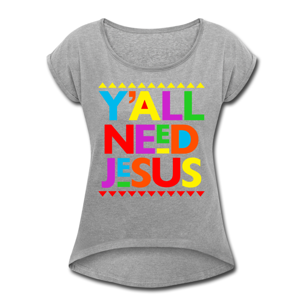 Yall Need Jesus-Women's Roll Cuff T-Shirt - heather gray