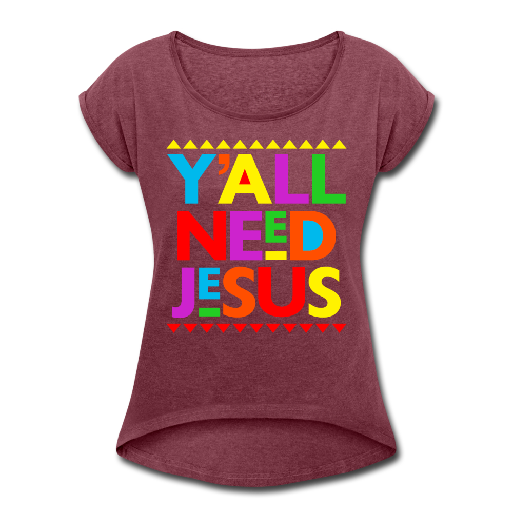 Yall Need Jesus-Women's Roll Cuff T-Shirt - heather burgundy