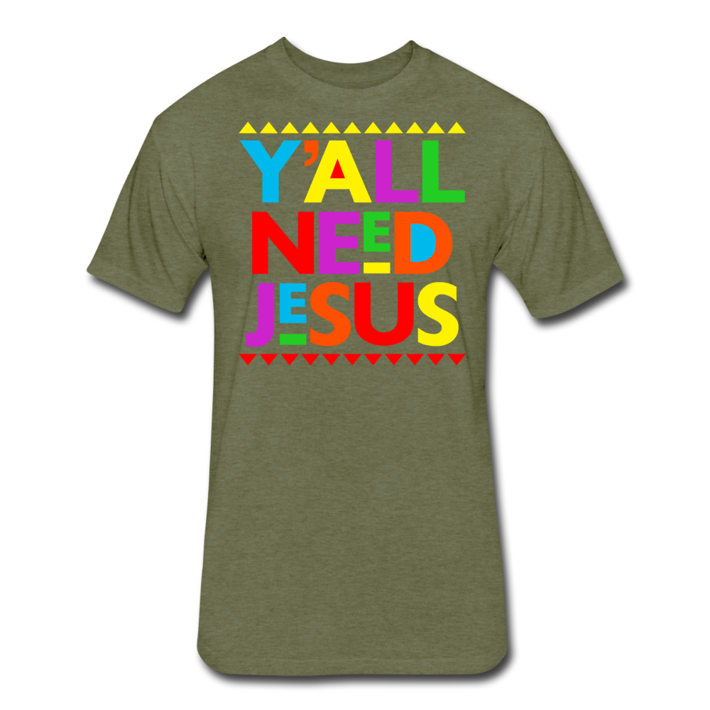 Yall Need Jesus-Fitted Cotton/Poly T-Shirt by Next Level - heather military green